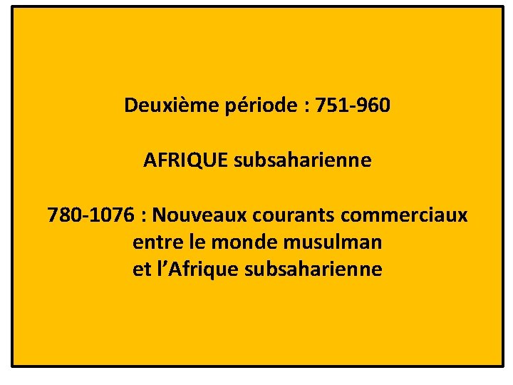 Deuxième période : 751 -960 AFRIQUE subsaharienne 780 -1076 : Nouveaux courants commerciaux entre