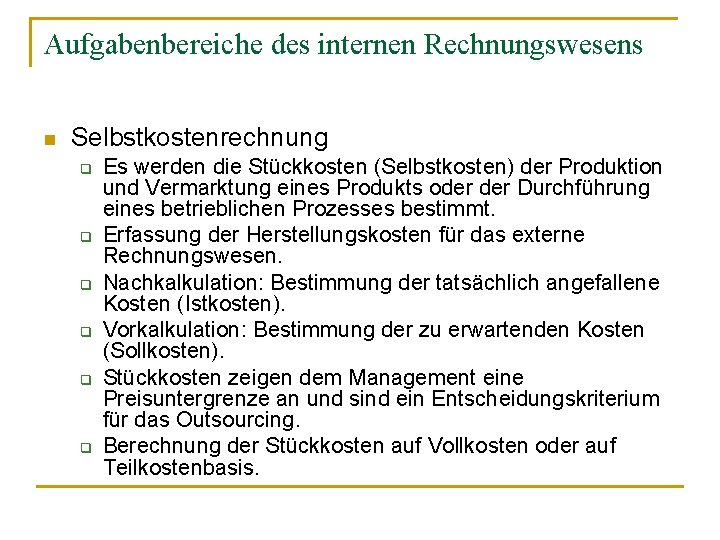 Aufgabenbereiche des internen Rechnungswesens n Selbstkostenrechnung q q q Es werden die Stückkosten (Selbstkosten)