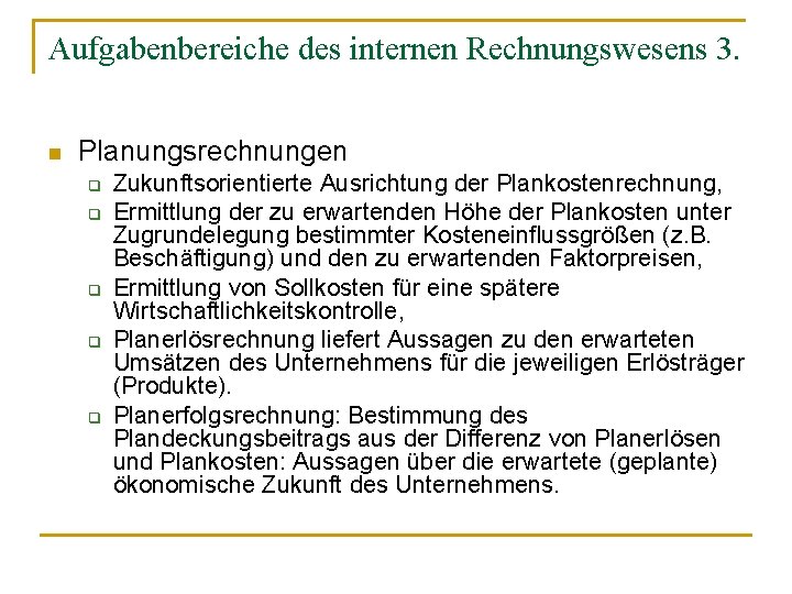 Aufgabenbereiche des internen Rechnungswesens 3. n Planungsrechnungen q q q Zukunftsorientierte Ausrichtung der Plankostenrechnung,