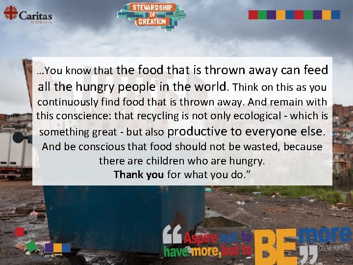 …You know that the food that is thrown away can feed all the hungry