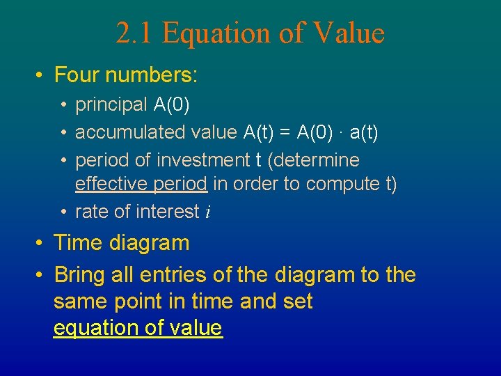 2. 1 Equation of Value • Four numbers: • principal A(0) • accumulated value