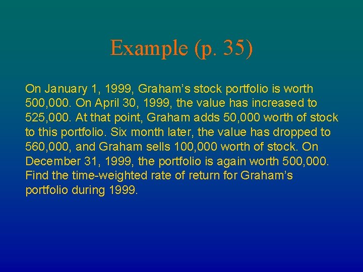 Example (p. 35) On January 1, 1999, Graham’s stock portfolio is worth 500, 000.