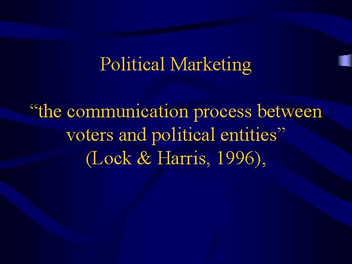 Political Marketing “the communication process between voters and political entities” (Lock & Harris, 1996),