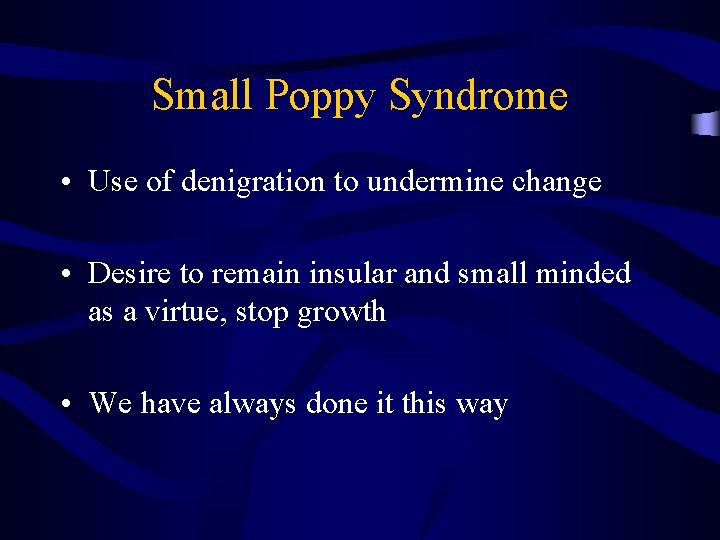 Small Poppy Syndrome • Use of denigration to undermine change • Desire to remain