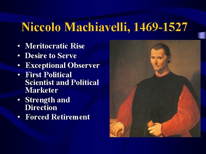  Niccolo Machiavelli, 1469 -1527 • • Meritocratic Rise Desire to Serve Exceptional Observer