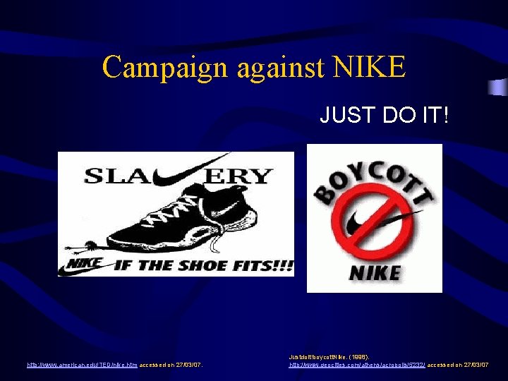 Campaign against NIKE JUST DO IT! http: //www. american. edu/TED/nike. htm accessed on 27/03/07.
