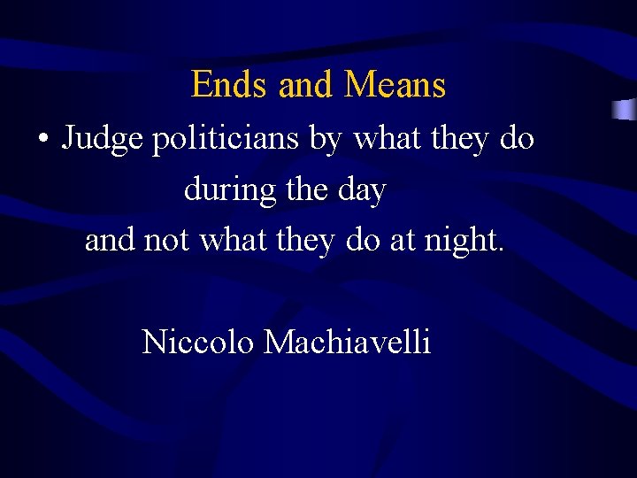 Ends and Means • Judge politicians by what they do during the day and