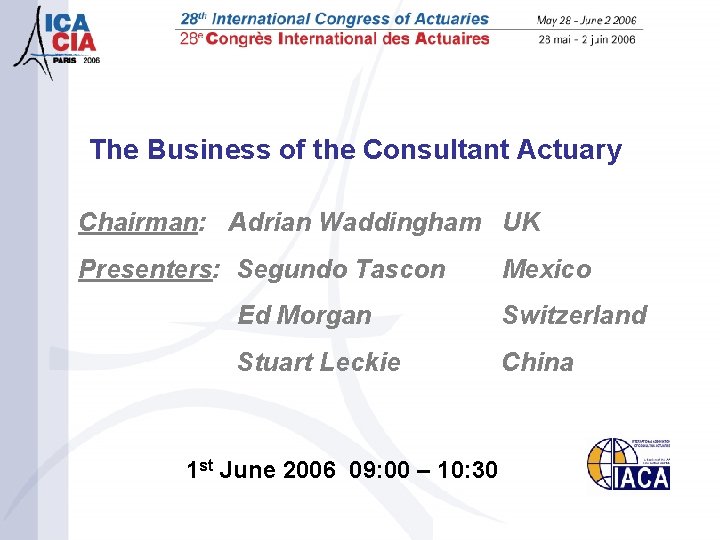 The Business of the Consultant Actuary Chairman: Adrian Waddingham UK Presenters: Segundo Tascon Mexico