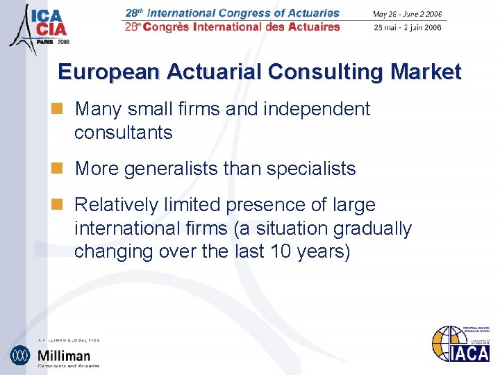 European Actuarial Consulting Market n Many small firms and independent consultants n More generalists