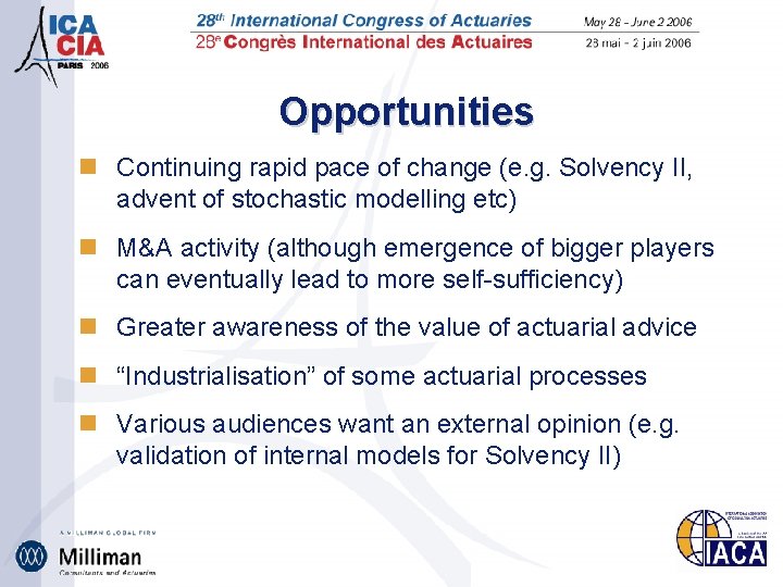 Opportunities n Continuing rapid pace of change (e. g. Solvency II, advent of stochastic