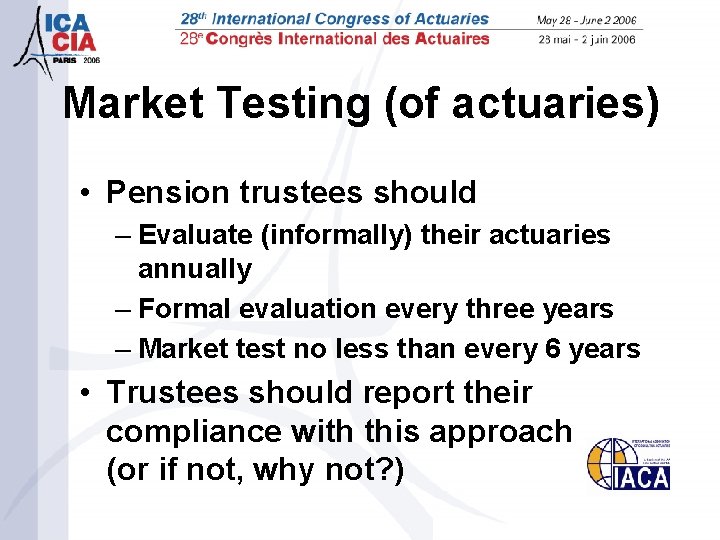 Market Testing (of actuaries) • Pension trustees should – Evaluate (informally) their actuaries annually