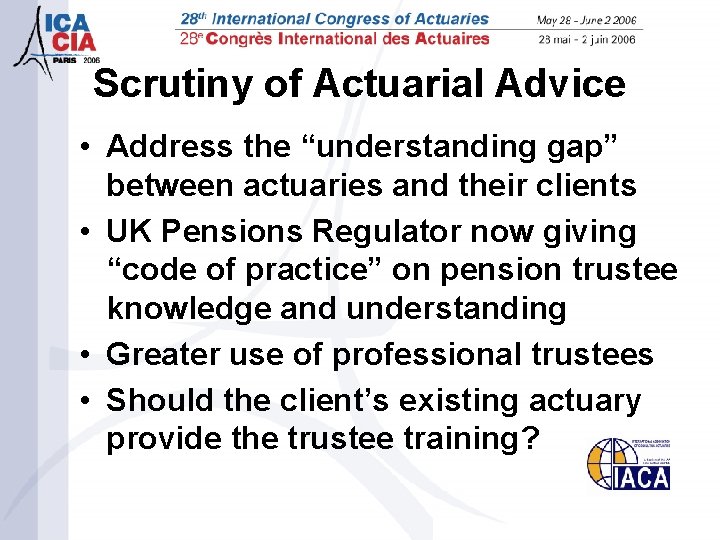 Scrutiny of Actuarial Advice • Address the “understanding gap” between actuaries and their clients