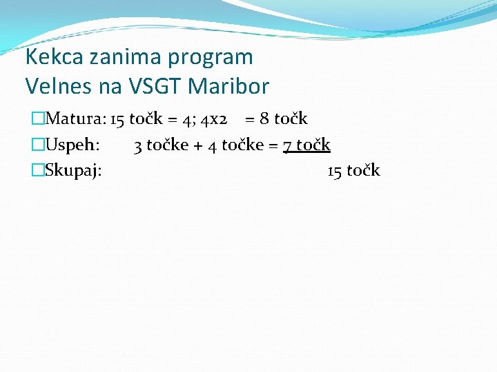 Kekca zanima program Velnes na VSGT Maribor �Matura: 15 točk = 4; 4 x