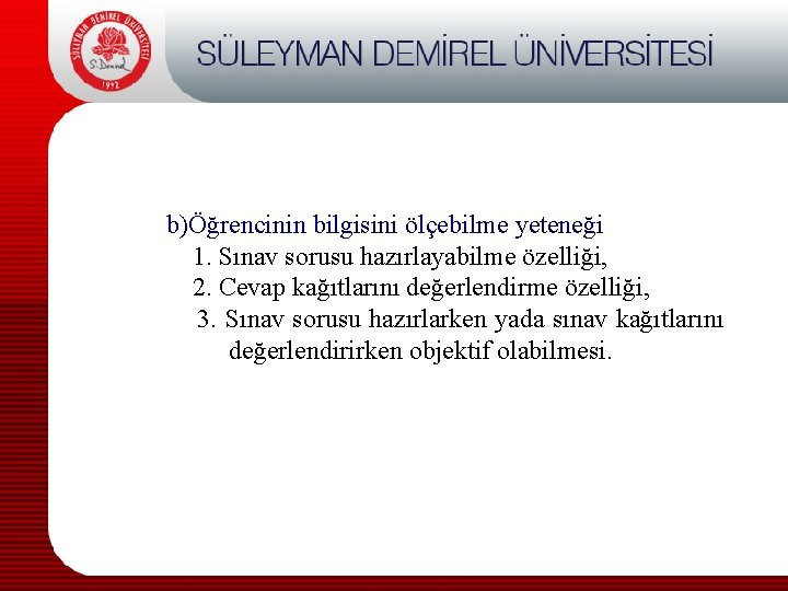 b)Öğrencinin bilgisini ölçebilme yeteneği 1. Sınav sorusu hazırlayabilme özelliği, 2. Cevap kağıtlarını değerlendirme özelliği,