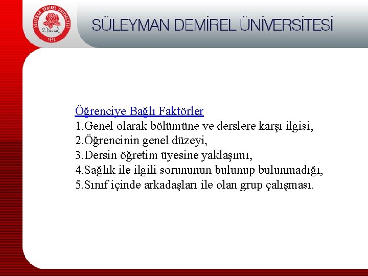 Öğrenciye Bağlı Faktörler 1. Genel olarak bölümüne ve derslere karşı ilgisi, 2. Öğrencinin genel