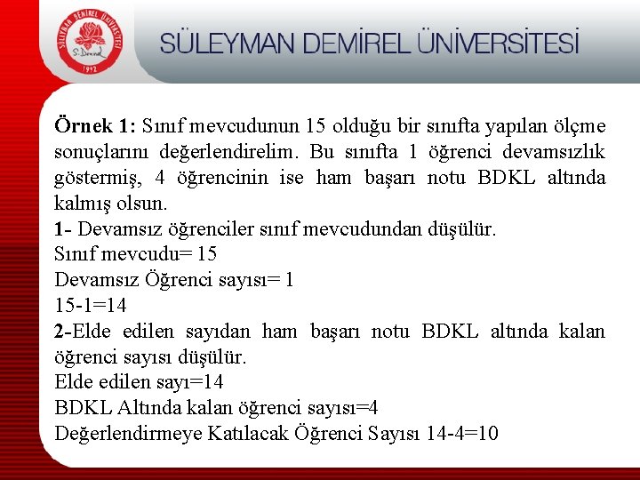 Örnek 1: Sınıf mevcudunun 15 olduğu bir sınıfta yapılan ölçme sonuçlarını değerlendirelim. Bu sınıfta