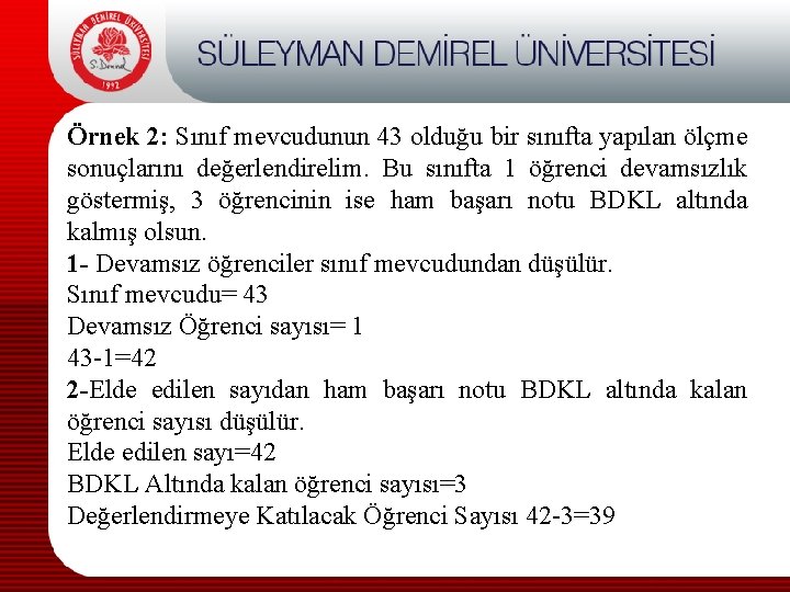 Örnek 2: Sınıf mevcudunun 43 olduğu bir sınıfta yapılan ölçme sonuçlarını değerlendirelim. Bu sınıfta