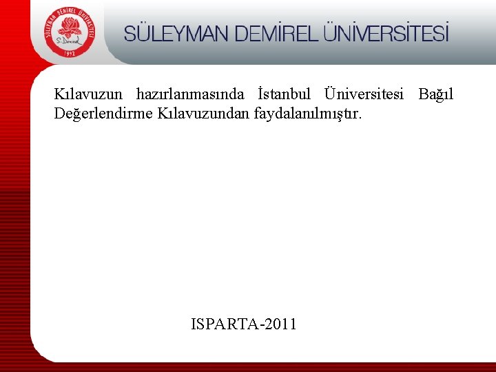 Kılavuzun hazırlanmasında İstanbul Üniversitesi Bağıl Değerlendirme Kılavuzundan faydalanılmıştır. ISPARTA-2011 