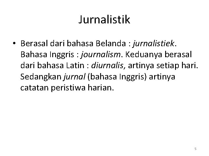 Jurnalistik • Berasal dari bahasa Belanda : jurnalistiek. Bahasa Inggris : journalism. Keduanya berasal