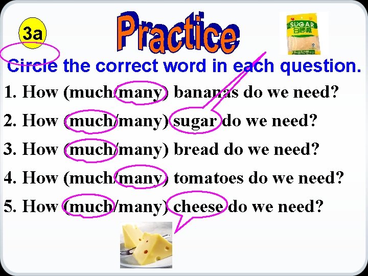 3 a Circle the correct word in each question. 1. How (much/many) bananas do