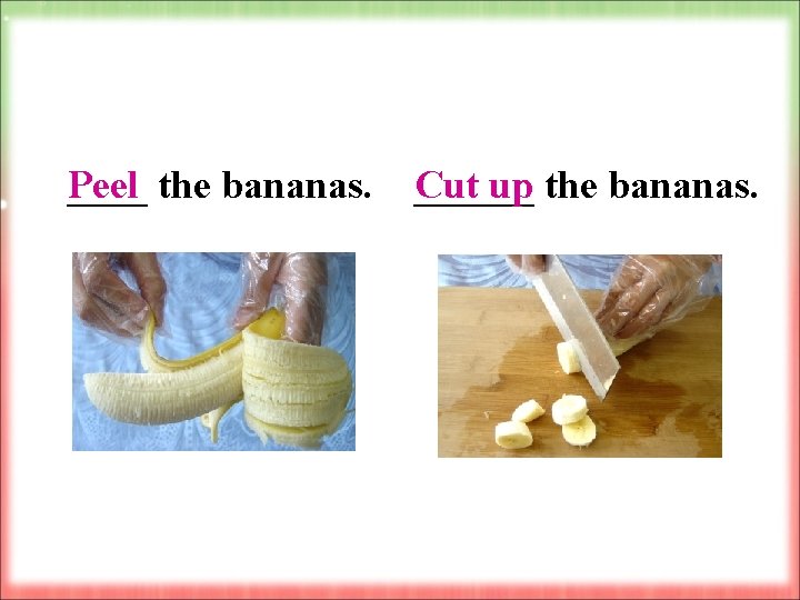 ____ the bananas. Peel ______ the bananas. Cut up 