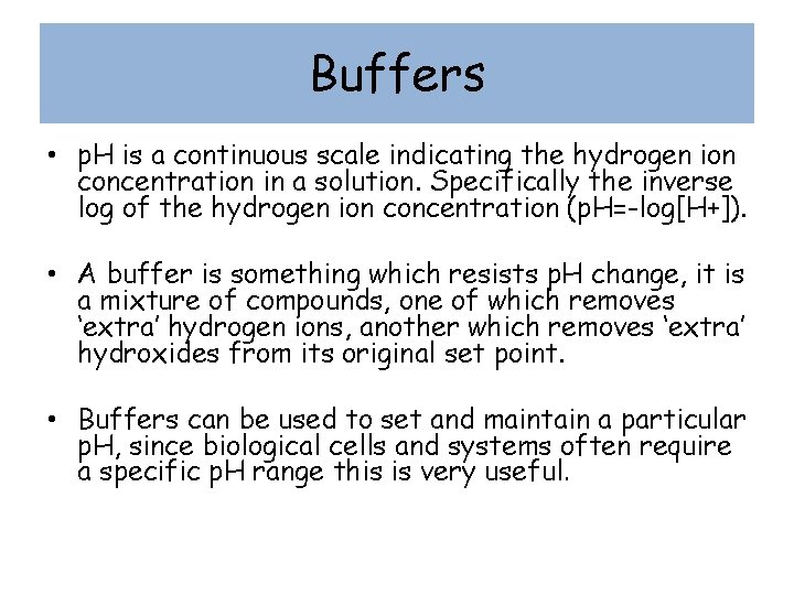 Buffers • p. H is a continuous scale indicating the hydrogen ion concentration in