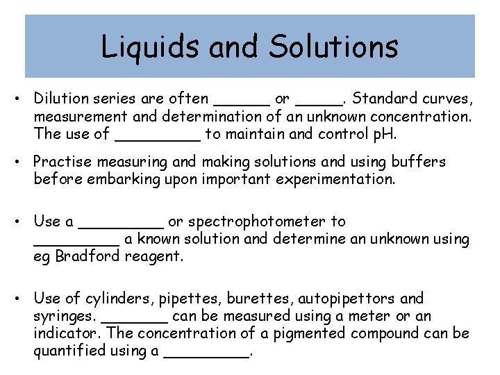 Liquids and Solutions • Dilution series are often ______ or _____. Standard curves, measurement