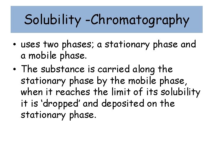 Solubility -Chromatography • uses two phases; a stationary phase and a mobile phase. •
