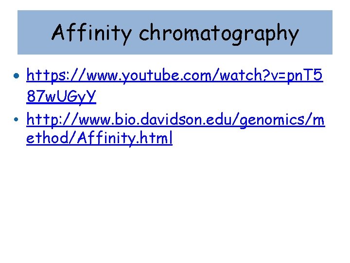 Affinity chromatography https: //www. youtube. com/watch? v=pn. T 5 87 w. UGy. Y •