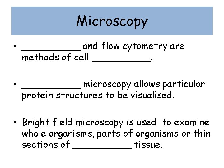 Microscopy • _____ and flow cytometry are methods of cell _____. • _____ microscopy