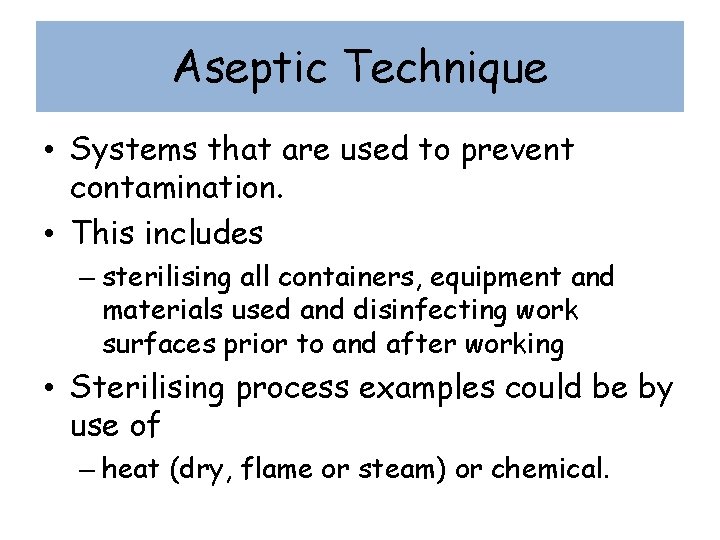 Aseptic Technique • Systems that are used to prevent contamination. • This includes –