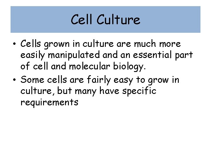 Cell Culture • Cells grown in culture are much more easily manipulated an essential