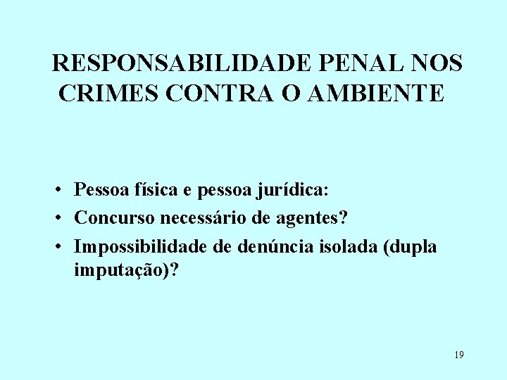 RESPONSABILIDADE PENAL NOS CRIMES CONTRA O AMBIENTE • Pessoa física e pessoa jurídica: •