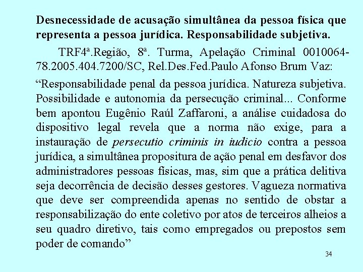 Desnecessidade de acusação simultânea da pessoa física que representa a pessoa jurídica. Responsabilidade subjetiva.