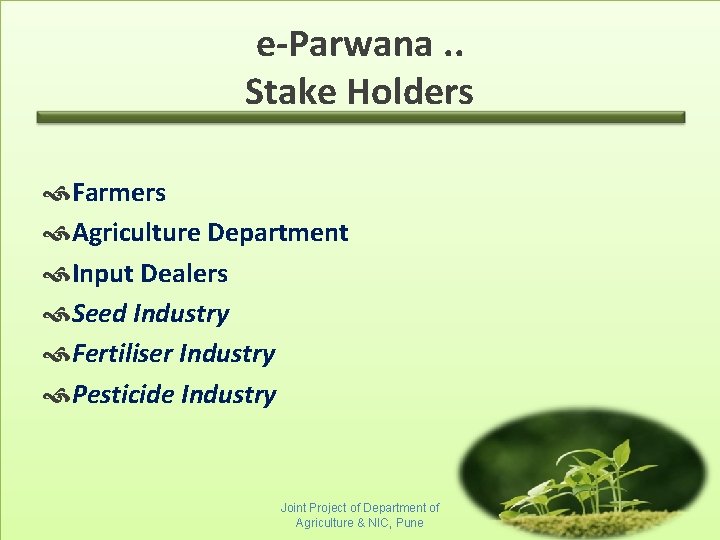 e-Parwana. . Stake Holders Farmers Agriculture Department Input Dealers Seed Industry Fertiliser Industry Pesticide