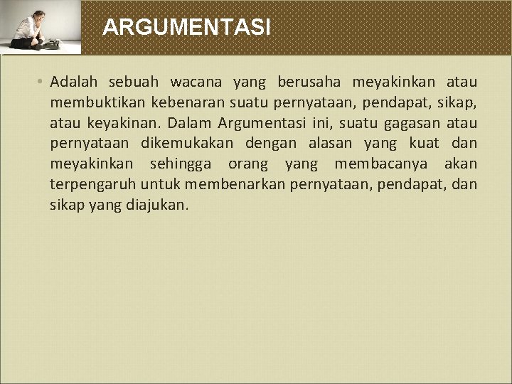 ARGUMENTASI • Adalah sebuah wacana yang berusaha meyakinkan atau membuktikan kebenaran suatu pernyataan, pendapat,