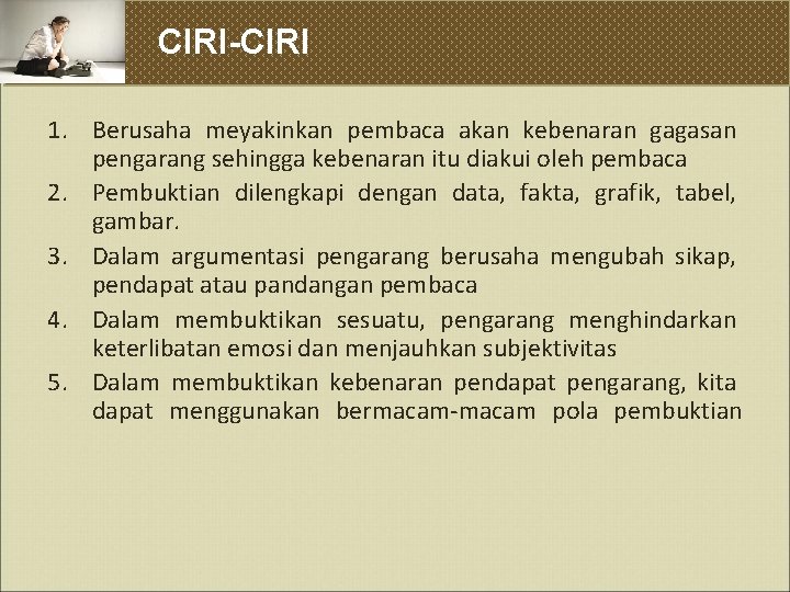 CIRI-CIRI 1. Berusaha meyakinkan pembaca akan kebenaran gagasan pengarang sehingga kebenaran itu diakui oleh