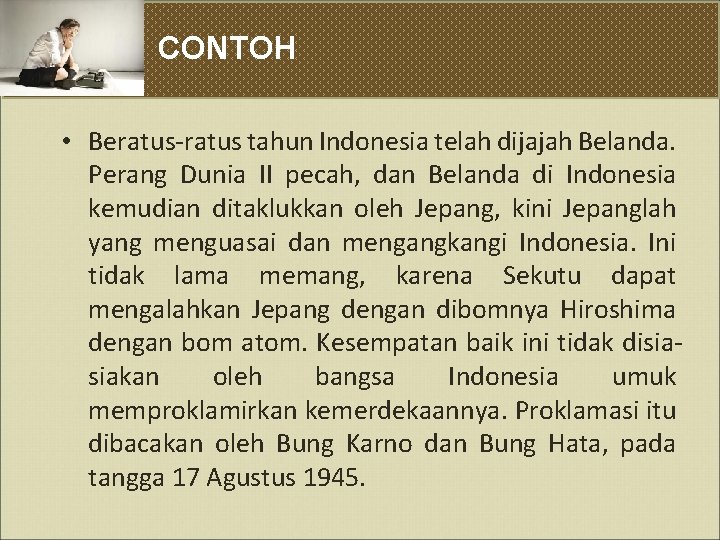 CONTOH • Beratus-ratus tahun Indonesia telah dijajah Belanda. Perang Dunia II pecah, dan Belanda