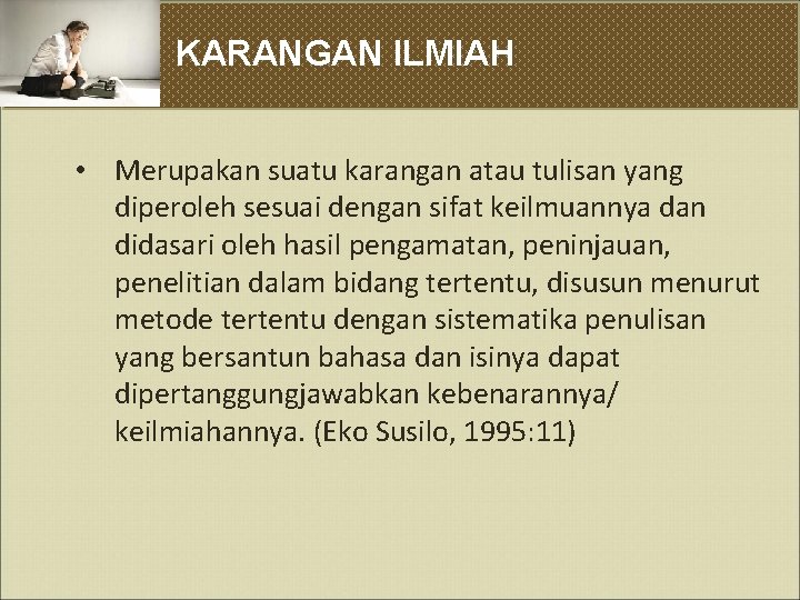 KARANGAN ILMIAH • Merupakan suatu karangan atau tulisan yang diperoleh sesuai dengan sifat keilmuannya