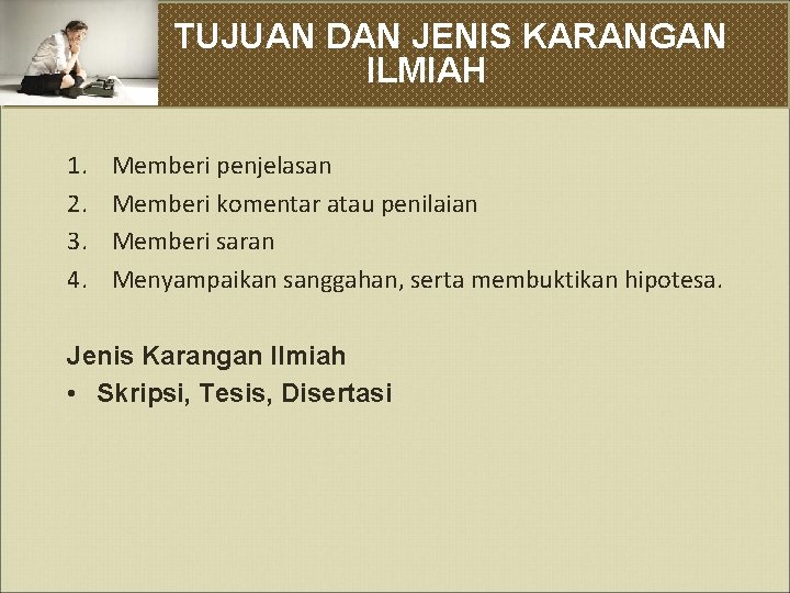 TUJUAN DAN JENIS KARANGAN ILMIAH 1. 2. 3. 4. Memberi penjelasan Memberi komentar atau