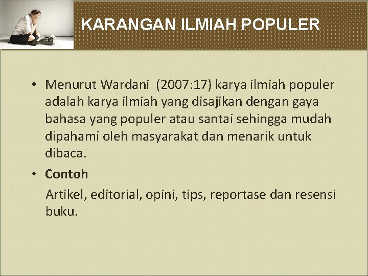 KARANGAN ILMIAH POPULER • Menurut Wardani (2007: 17) karya ilmiah populer adalah karya ilmiah