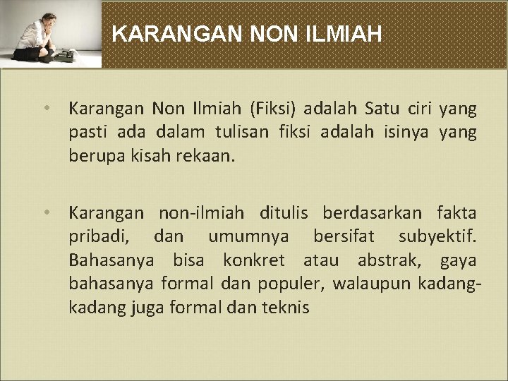 KARANGAN NON ILMIAH • Karangan Non Ilmiah (Fiksi) adalah Satu ciri yang pasti ada