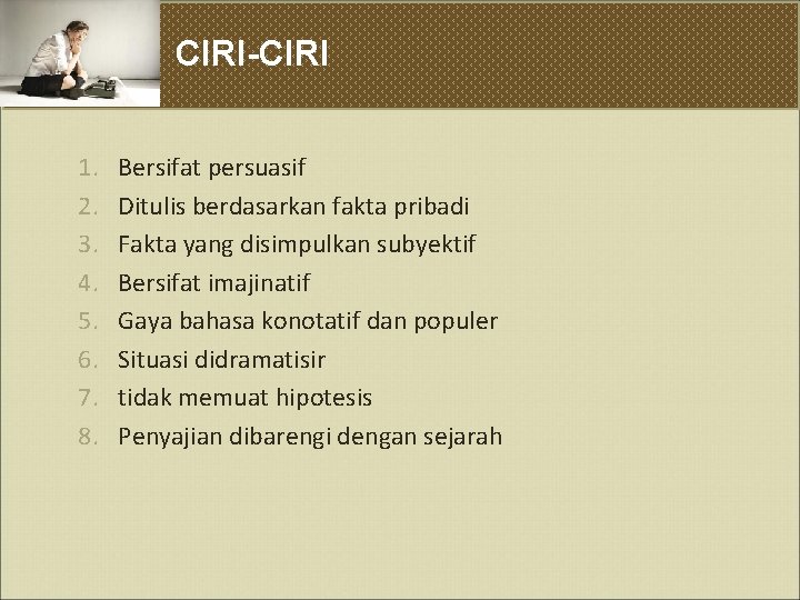 CIRI-CIRI 1. 2. 3. 4. 5. 6. 7. 8. Bersifat persuasif Ditulis berdasarkan fakta