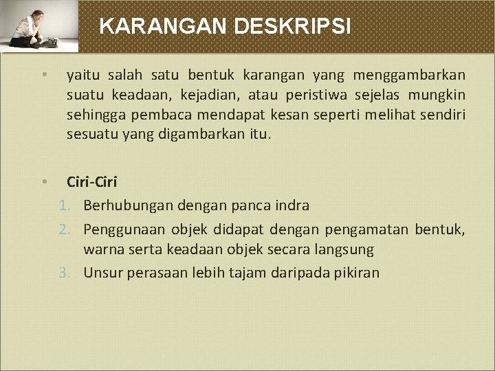 KARANGAN DESKRIPSI • yaitu salah satu bentuk karangan yang menggambarkan suatu keadaan, kejadian, atau