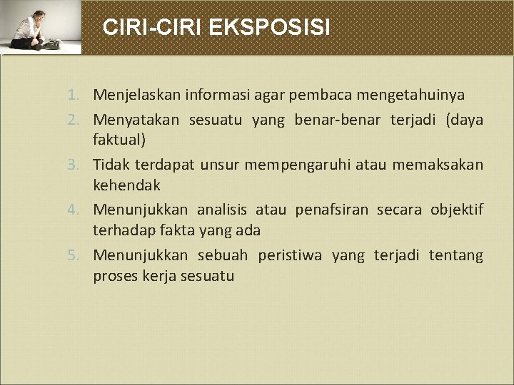 CIRI-CIRI EKSPOSISI 1. Menjelaskan informasi agar pembaca mengetahuinya 2. Menyatakan sesuatu yang benar-benar terjadi