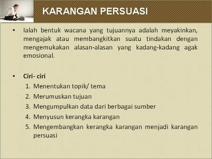 KARANGAN PERSUASI • Ialah bentuk wacana yang tujuannya adalah meyakinkan, mengajak atau membangkitkan suatu