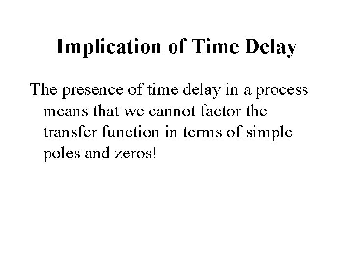 Implication of Time Delay The presence of time delay in a process means that