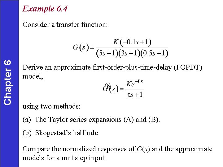 Example 6. 4 Chapter 6 Consider a transfer function: Derive an approximate first-order-plus-time-delay (FOPDT)