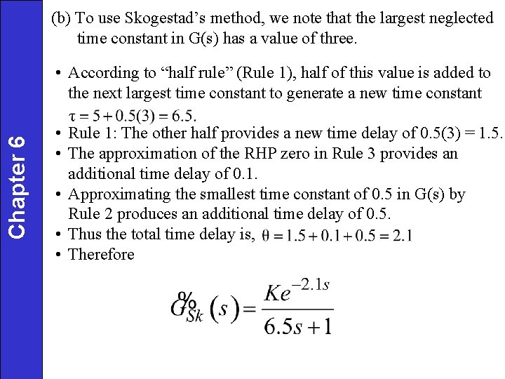 (b) To use Skogestad’s method, we note that the largest neglected time constant in