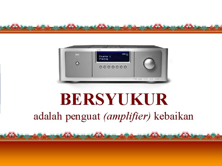 BERSYUKUR adalah penguat (amplifier) kebaikan BERSYUKUR adalah penguat (amplifier) kebaikan